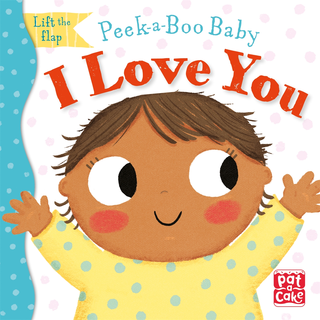 Peek A Boo Baby I Love You By Pat A Cake Hachette Childrens Uk Peek A Boo Baby I Love You By Pat A Cake Hachette Childrens Uk