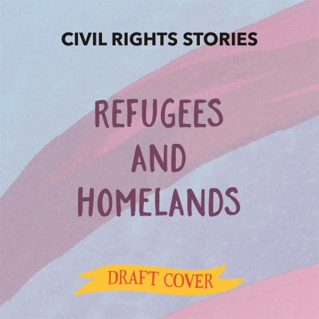 Civil Rights Stories: Refugees and Homelands